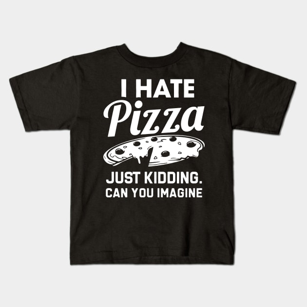 i hate pizza just kidding can you imaging Kids T-Shirt by hanespace